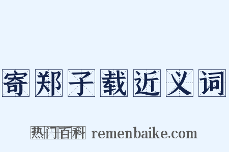 寄郑子载近义词是什么意思的图片